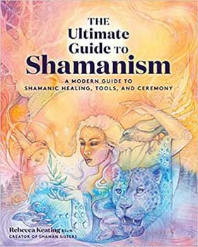 Ultimate Guide to Shamanism by Rebecca Keating